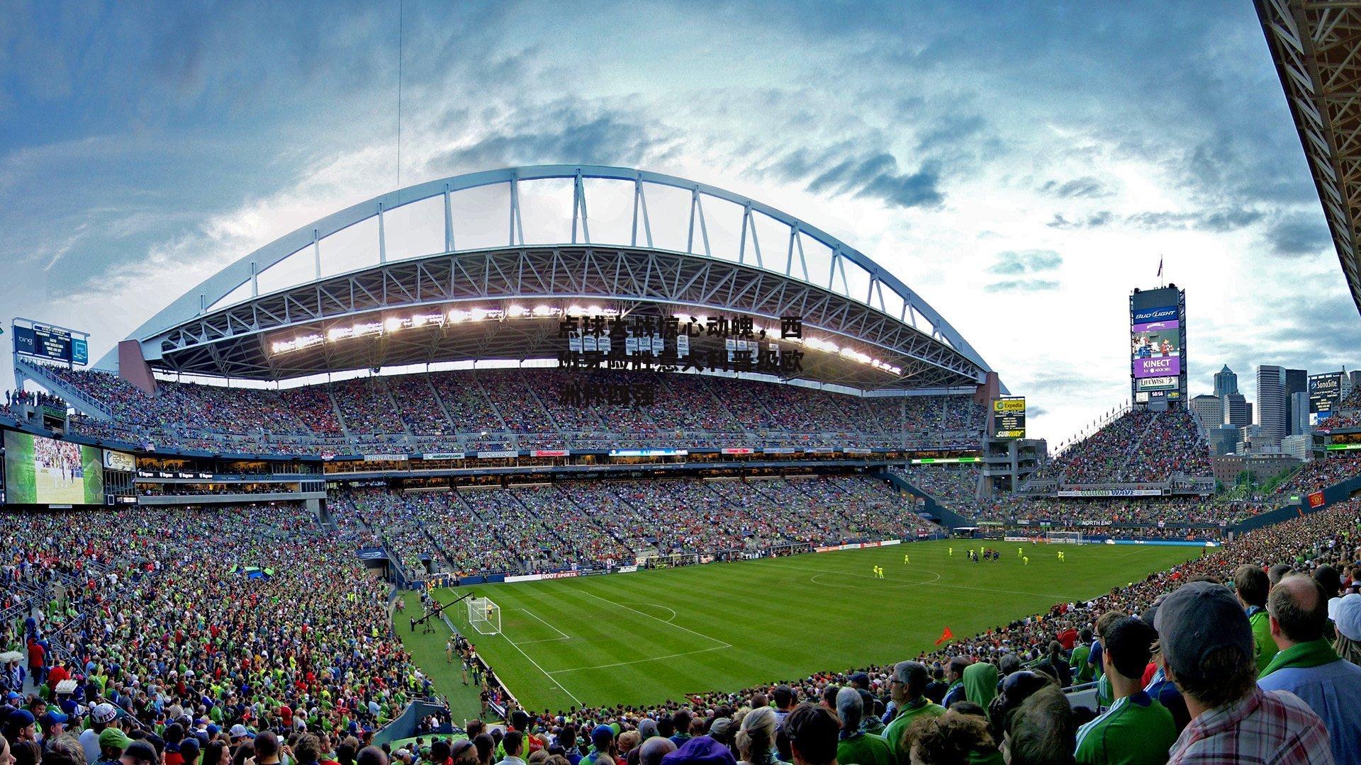 点球大战惊心动魄,西班牙险胜意大利晋级欧洲杯四强